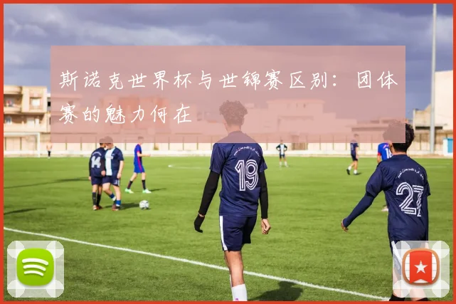斯诺克世界杯与世锦赛区别：团体赛的魅力何在